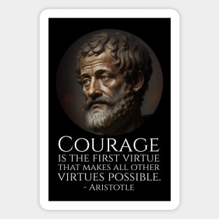 Courage is the first virtue that makes all other virtues possible. - Aristotle Magnet